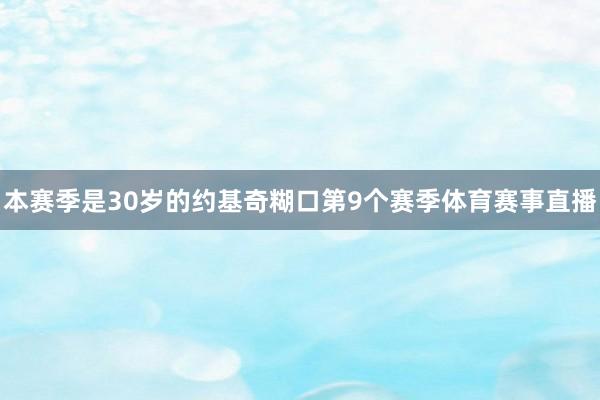 本赛季是30岁的约基奇糊口第9个赛季体育赛事直播