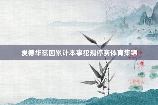 爱德华兹因累计本事犯规停赛体育集锦 爱德华兹因累计本事犯规停赛体育集锦