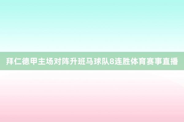 拜仁德甲主场对阵升班马球队8连胜体育赛事直播