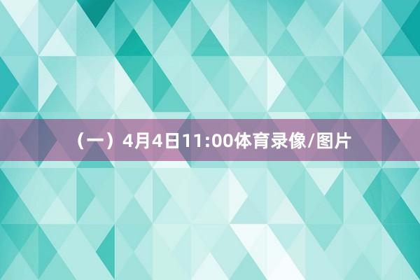 （一）4月4日11:00体育录像/图片